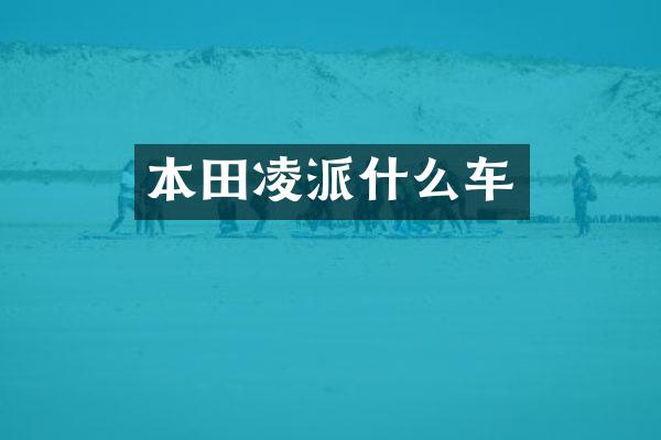 本田凌派什么车