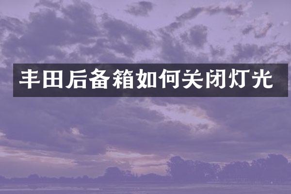 丰田后备箱如何关闭灯光