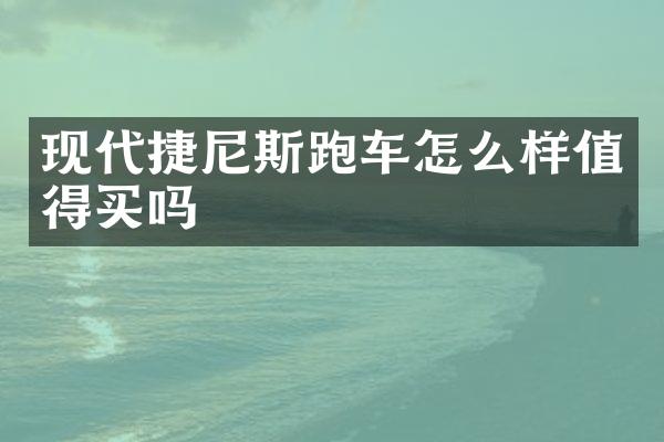 现代捷尼斯跑车怎么样值得买吗