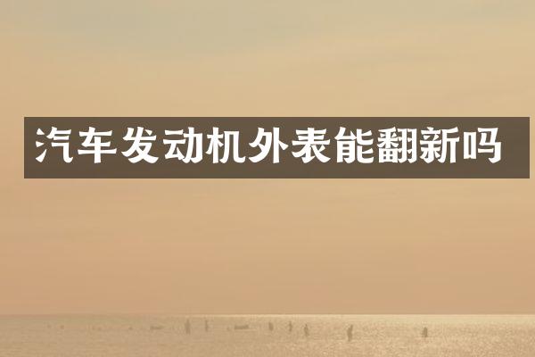 汽车发动机外表能翻新吗