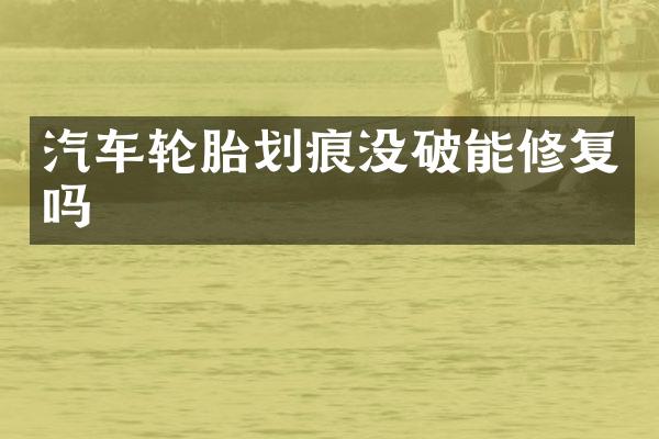 汽车轮胎划痕没破能修复吗