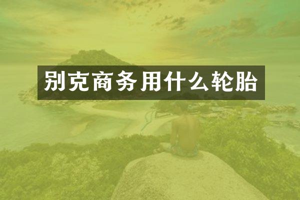 别克商务用什么轮胎