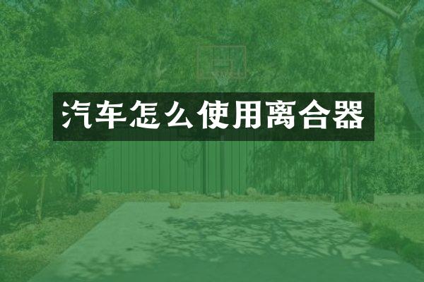 汽车怎么使用离合器