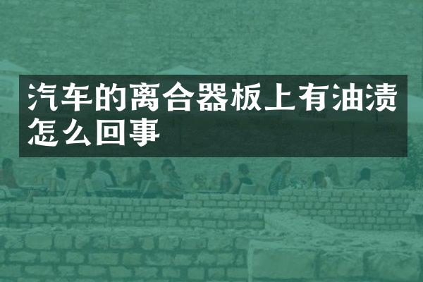 汽车的离合器板上有油渍怎么回事
