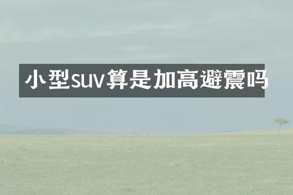 小型suv算是加高避震吗