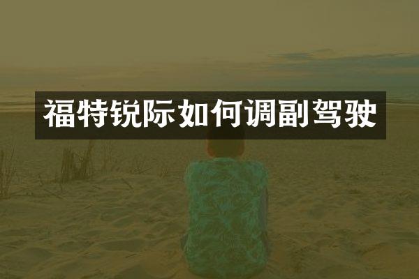 福特锐际如何调副驾驶