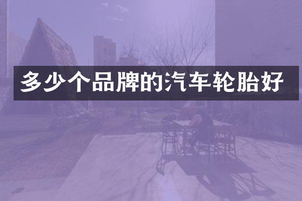 多少个品牌的汽车轮胎好