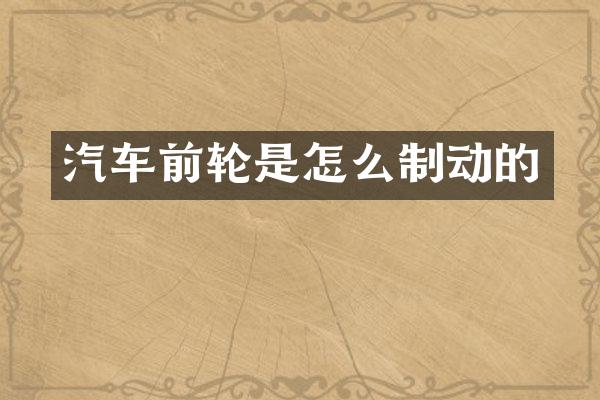 汽车前轮是怎么制动的