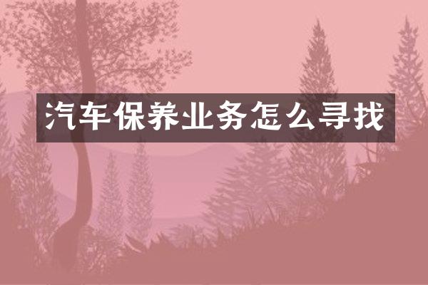 汽车保养业务怎么寻找