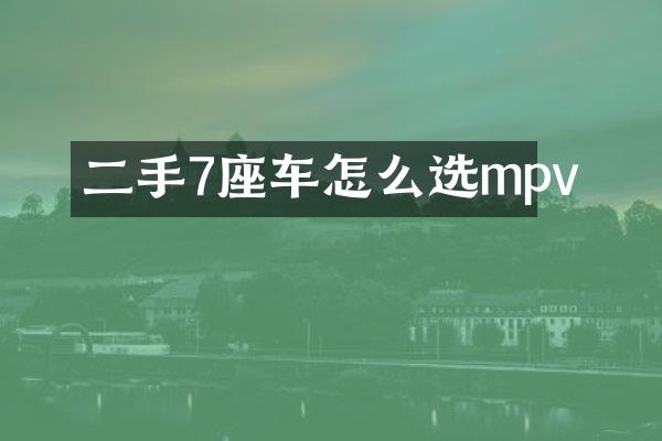 二手7座车怎么选mpv