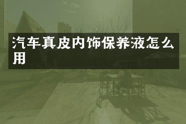 汽车真皮内饰保养液怎么用