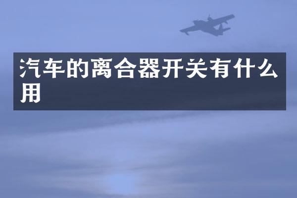 汽车的离合器开关有什么用