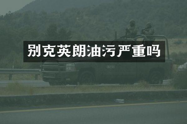 别克英朗油污严重吗