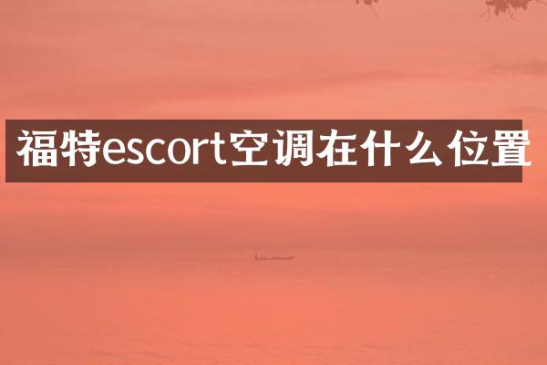 福特escort空调在什么位置