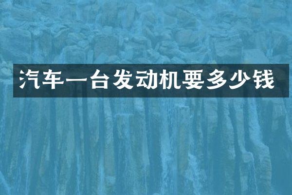 汽车一台发动机要多少钱