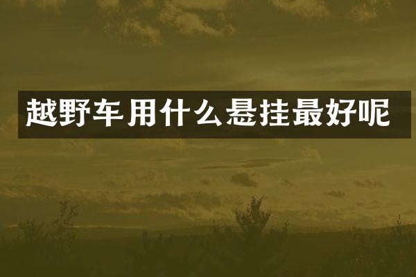 越野车用什么悬挂最好呢