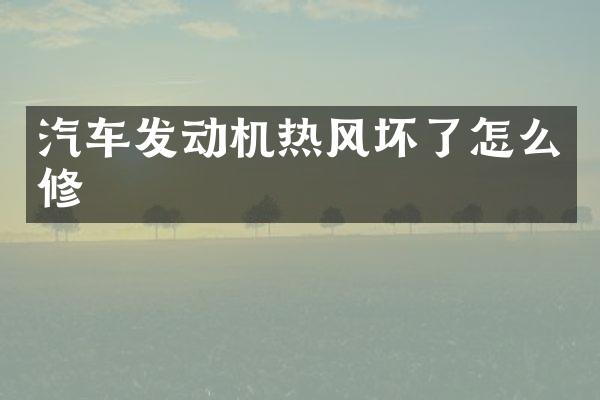 汽车发动机热风坏了怎么修