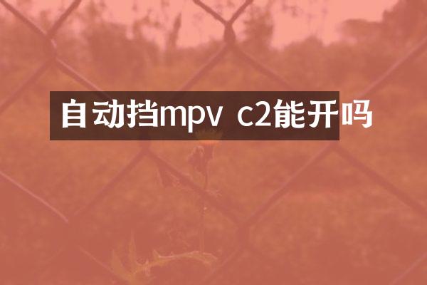 自动挡mpv c2能开吗