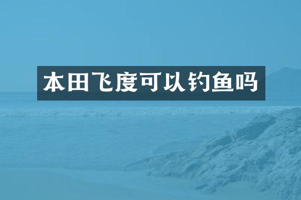 本田飞度可以钓鱼吗