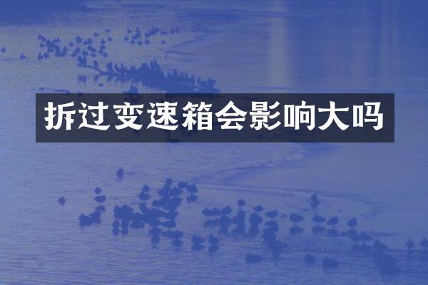 拆过变速箱会影响大吗