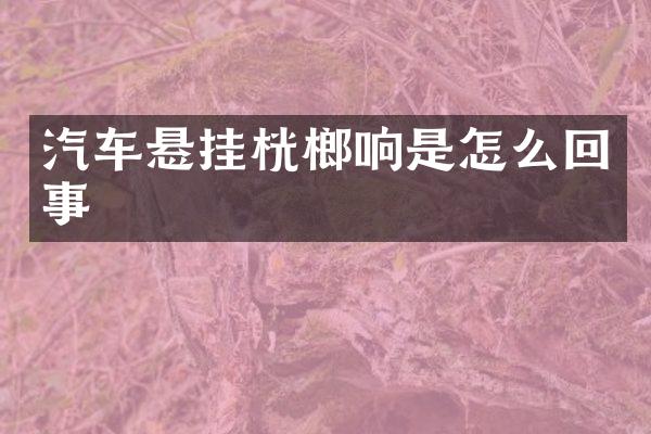汽车悬挂桄榔响是怎么回事