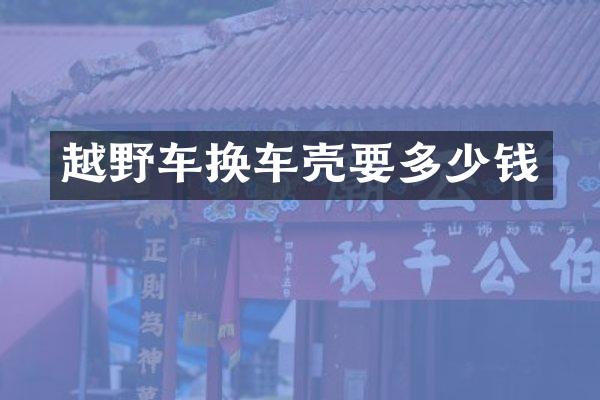 越野车换车壳要多少钱
