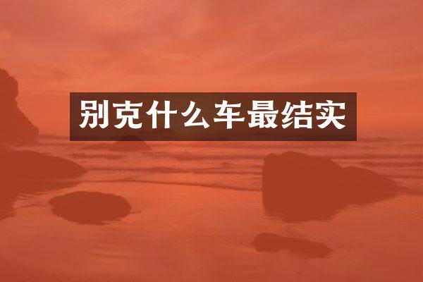 别克什么车最结实
