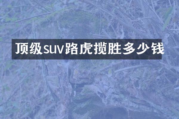 顶级suv路虎揽胜多少钱