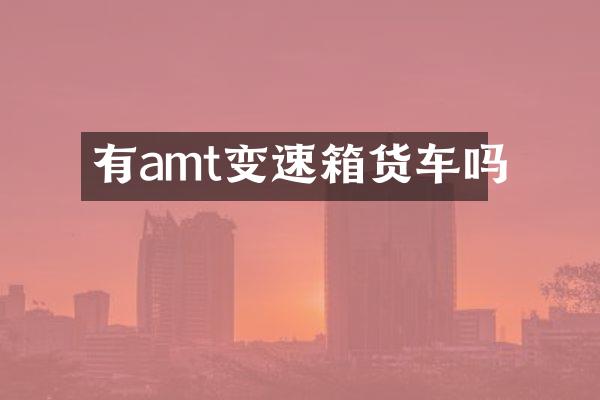 有amt变速箱货车吗
