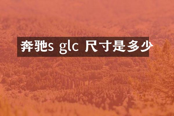奔驰s glc 尺寸是多少