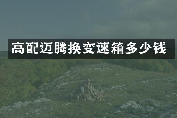 高配迈腾换变速箱多少钱