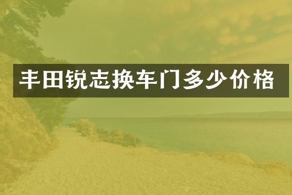 丰田锐志换车门多少价格