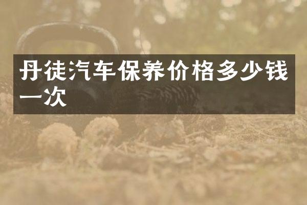 丹徒汽车保养价格多少钱一次