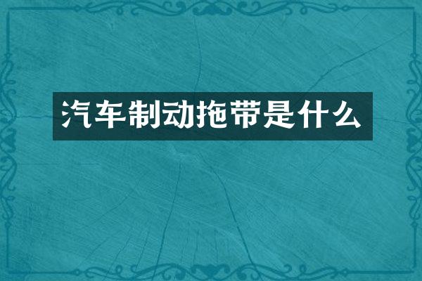 汽车制动拖带是什么