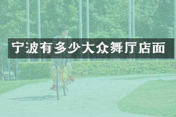 宁波有多少大众舞厅店面