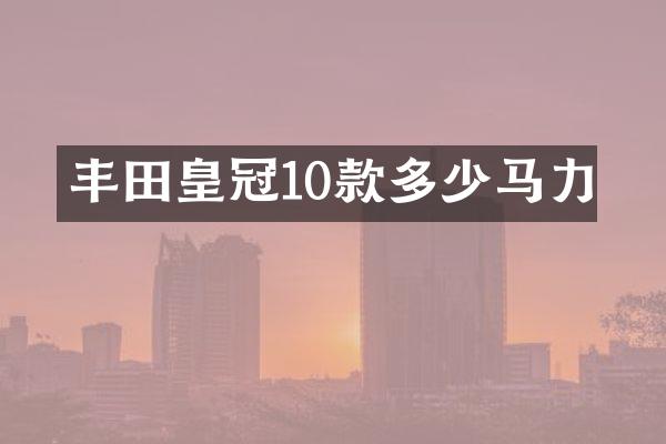 丰田皇冠10款多少马力