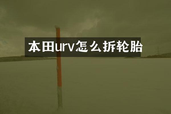 本田urv怎么拆轮胎