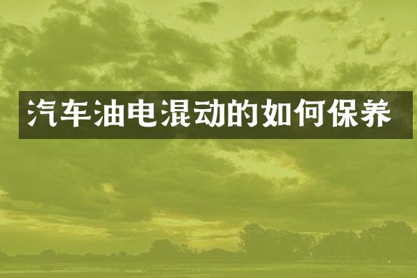 汽车油电混动的如何保养