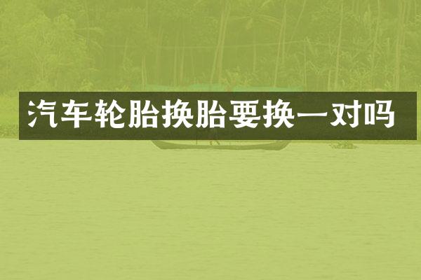 汽车轮胎换胎要换一对吗