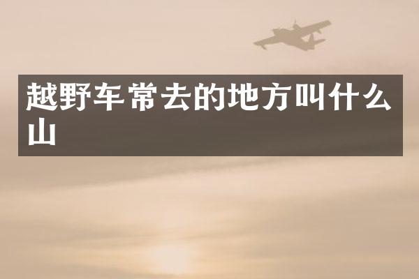 越野车常去的地方叫什么山