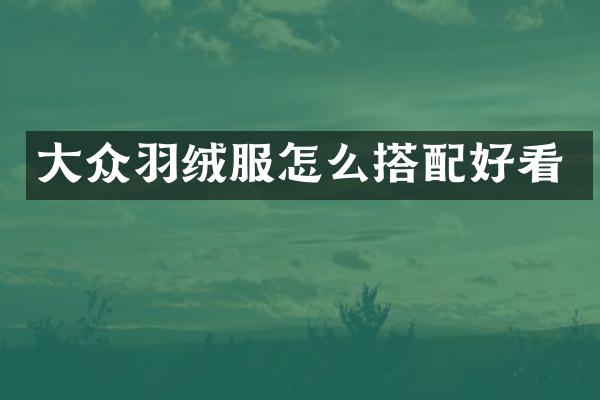 大众羽绒服怎么搭配好看