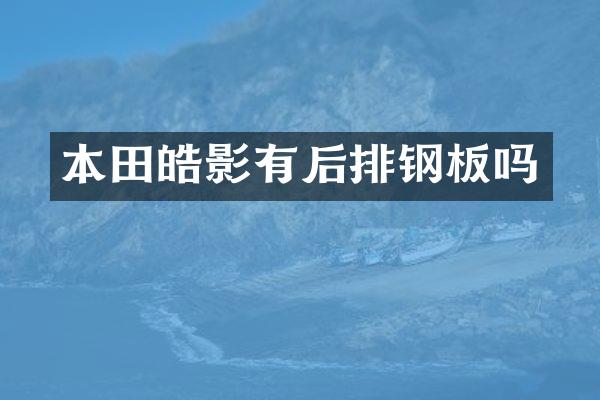 本田皓影有后排钢板吗