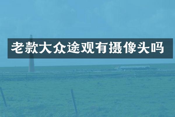老款大众途观有摄像头吗