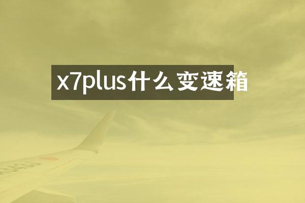 x7plus什么变速箱