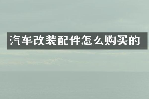 汽车改装配件怎么购买的