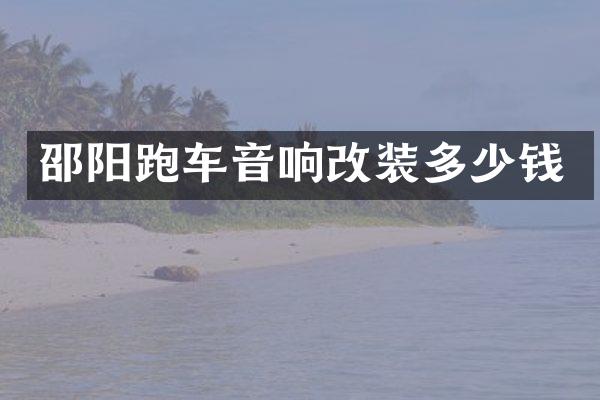 邵阳跑车音响改装多少钱