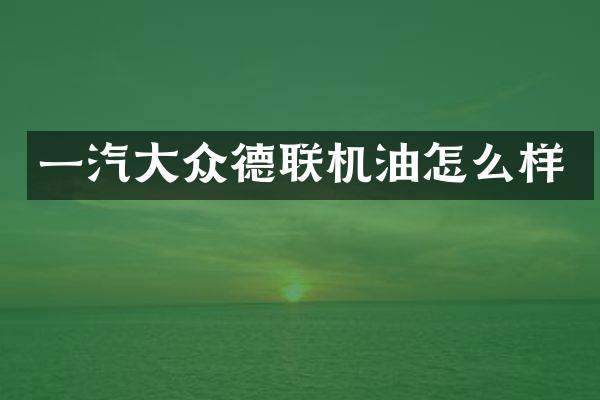一汽大众德联机油怎么样