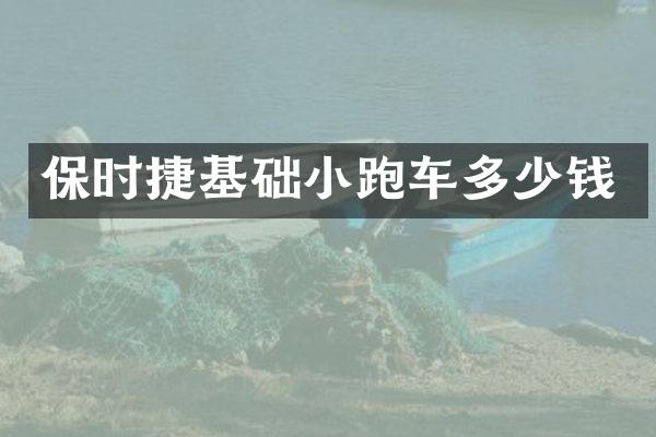 保时捷基础小跑车多少钱