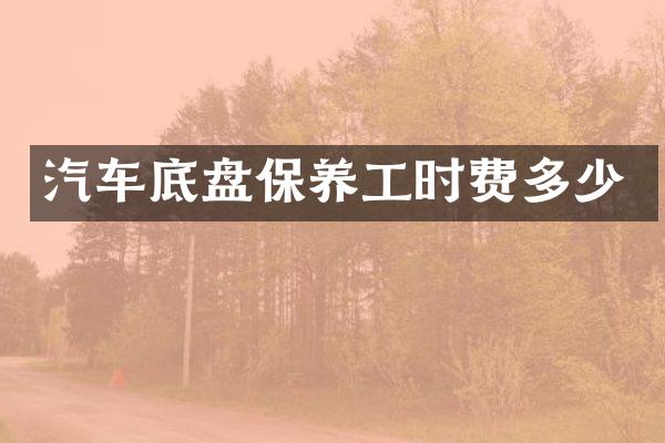 汽车底盘保养工时费多少