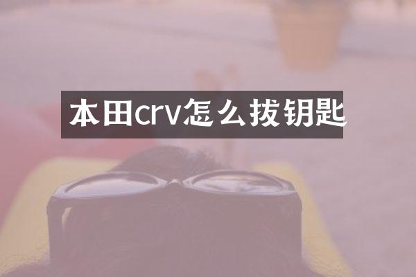 本田crv怎么拔钥匙